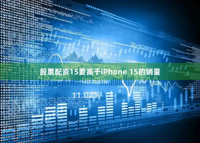 股票配资15要高于iPhone 15的销量