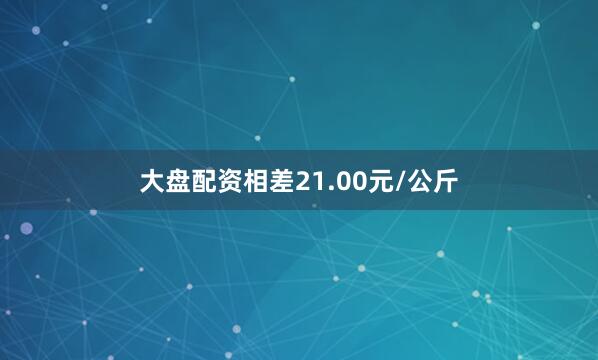 大盘配资相差21.00元/公斤