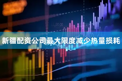新疆配资公司最大限度减少热量损耗