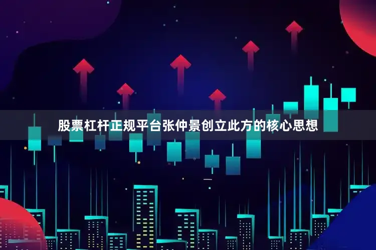 股票杠杆正规平台张仲景创立此方的核心思想
