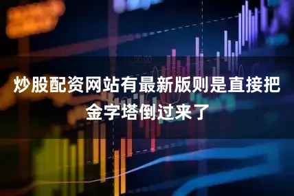 炒股配资网站有最新版则是直接把金字塔倒过来了